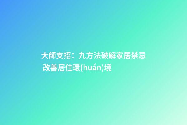 大師支招：九方法破解家居禁忌 改善居住環(huán)境